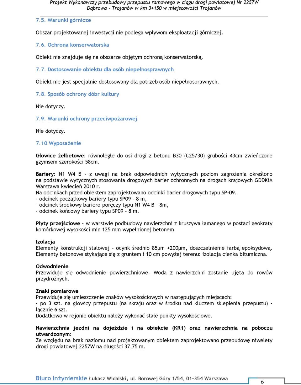 7.8. Sposób ochrony dóbr kultury Nie dotyczy. 7.9. Warunki ochrony przeciwpożarowej Nie dotyczy. 7.10 Wyposażenie Głowice żelbetowe: równoległe do osi drogi z betonu B30 (C25/30) grubości 43cm zwieńczone gzymsem szerokości 58cm.