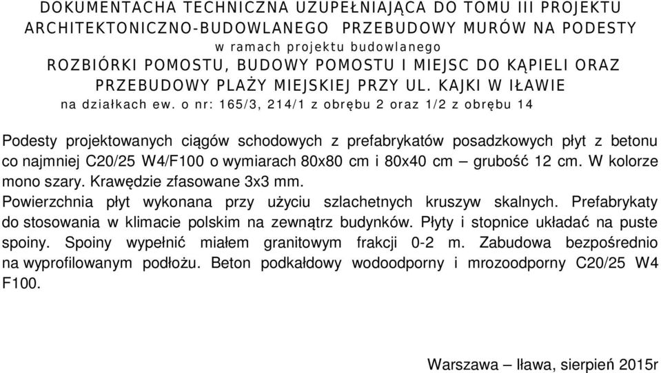 i 80x40 cm grubość 12 cm. W kolorze mono szary. Krawędzie zfasowane 3x3 mm. Powierzchnia płyt wykonana przy użyciu szlachetnych kruszyw skalnych.