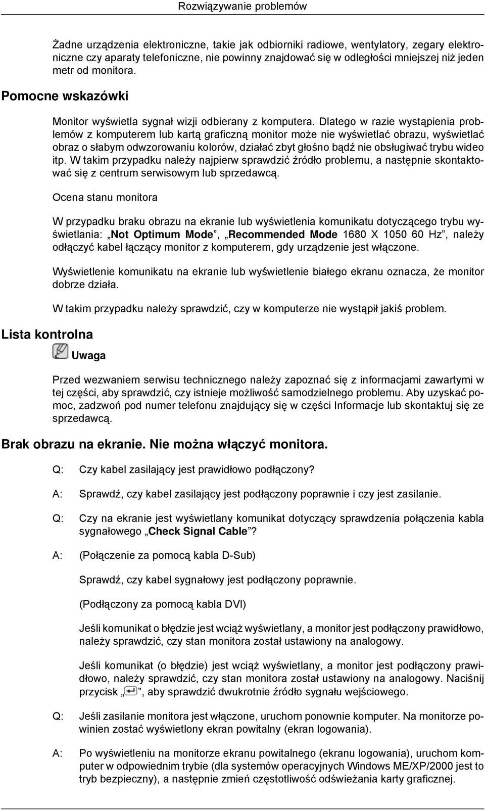 Dlatego w razie wystąpienia problemów z komputerem lub kartą graficzną monitor może nie wyświetlać obrazu, wyświetlać obraz o słabym odwzorowaniu kolorów, działać zbyt głośno bądź nie obsługiwać