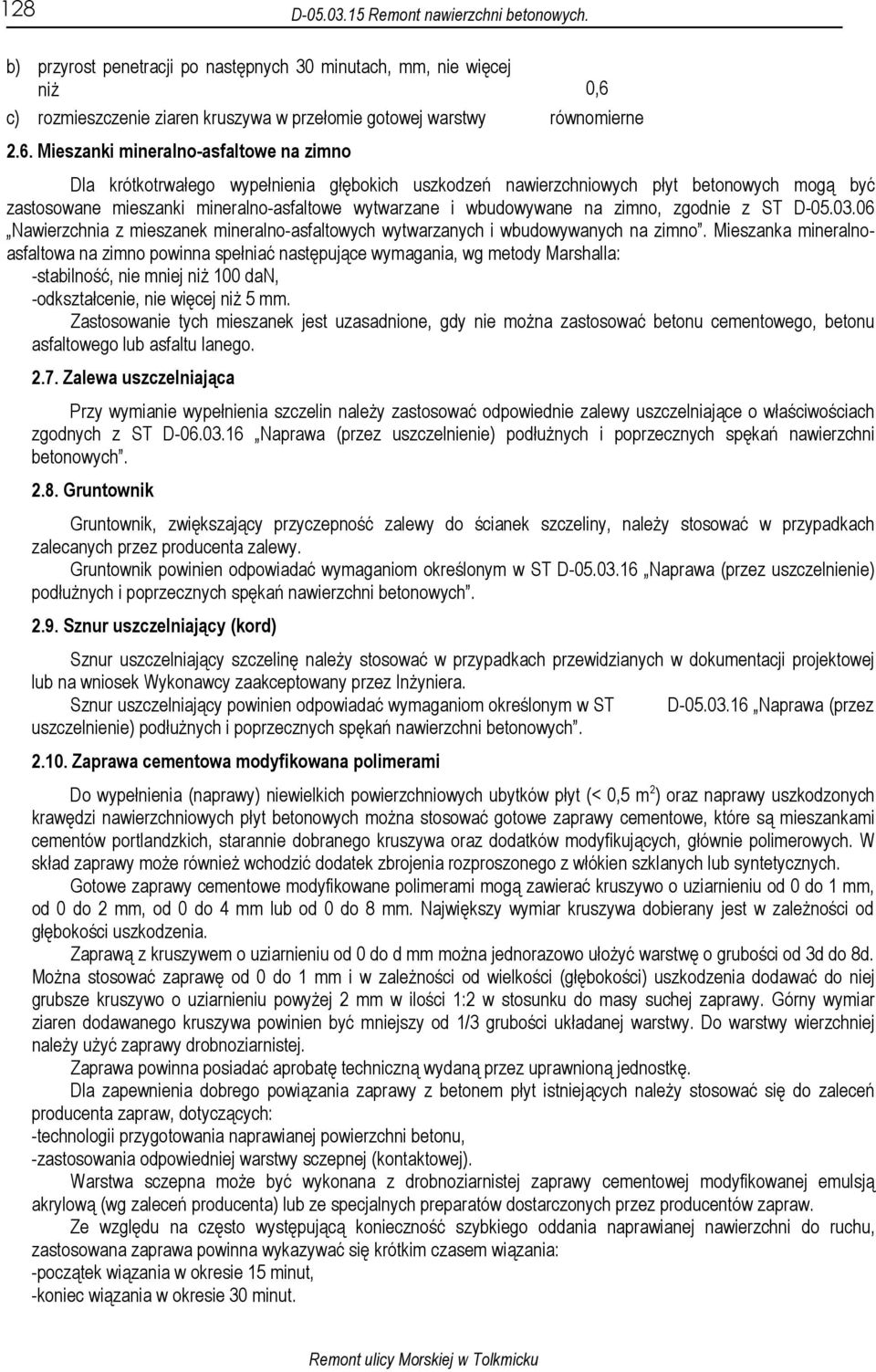Mieszanki mineralno-asfaltowe na zimno Dla krótkotrwałego wypełnienia głębokich uszkodzeń nawierzchniowych płyt betonowych mogą być zastosowane mieszanki mineralno-asfaltowe wytwarzane i wbudowywane