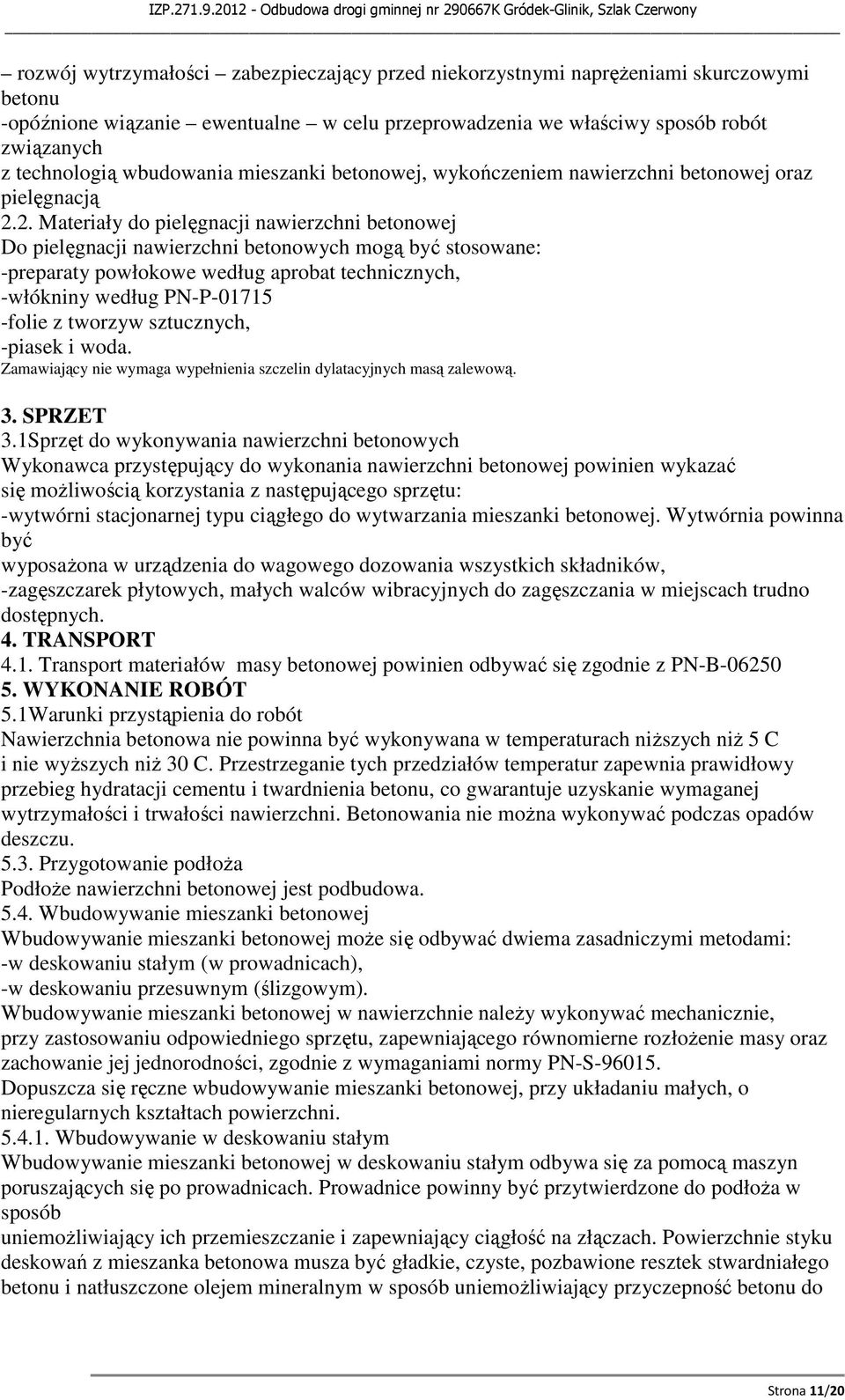 2. Materiały do pielęgnacji nawierzchni betonowej Do pielęgnacji nawierzchni betonowych mogą być stosowane: -preparaty powłokowe według aprobat technicznych, -włókniny według PN-P-01715 -folie z