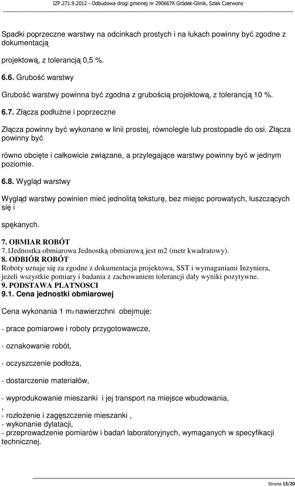 Złącza podłużne i poprzeczne Złącza powinny być wykonane w linii prostej, równolegle lub prostopadle do osi.