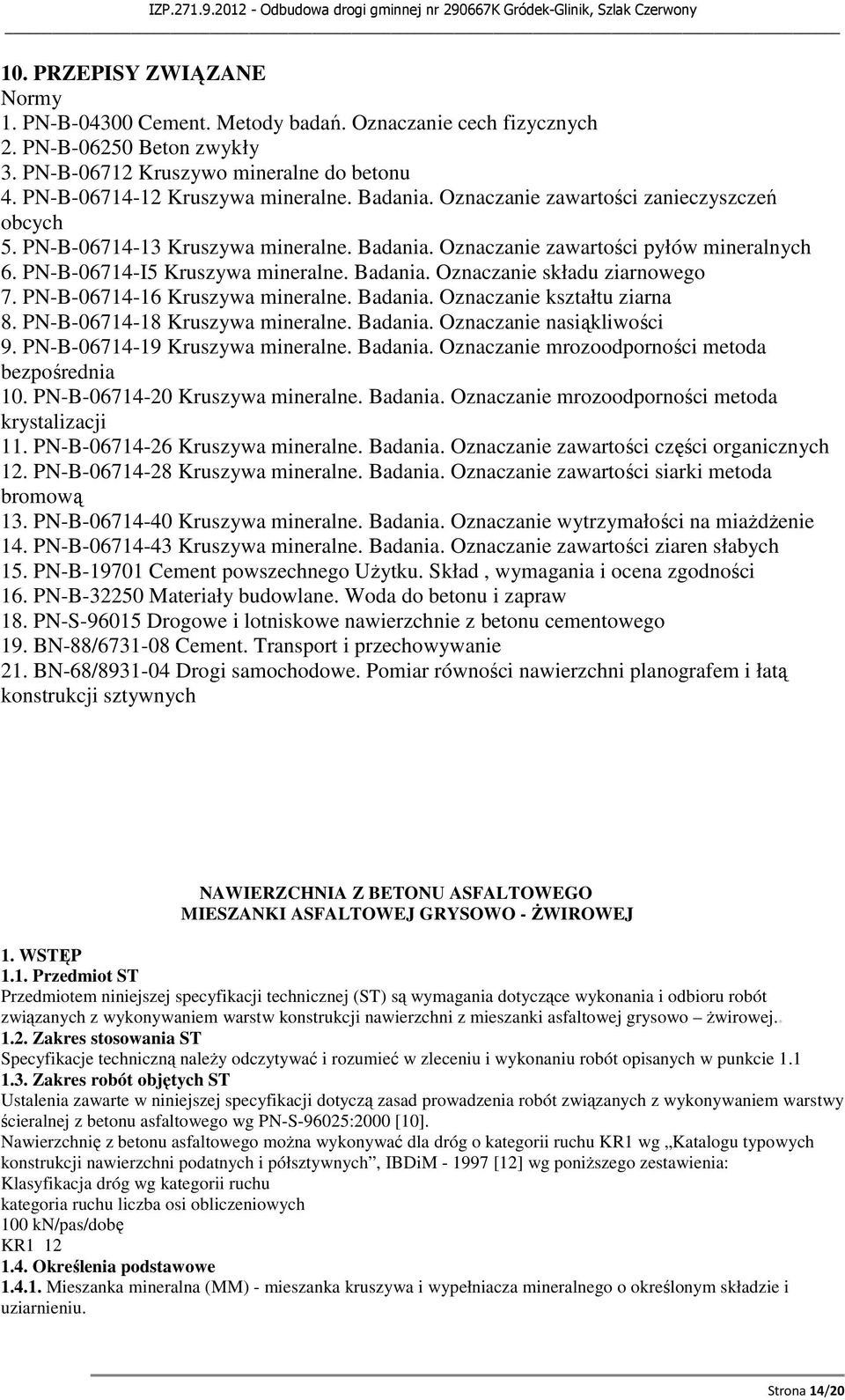 PN-B-06714-16 Kruszywa mineralne. Badania. Oznaczanie kształtu ziarna 8. PN-B-06714-18 Kruszywa mineralne. Badania. Oznaczanie nasiąkliwości 9. PN-B-06714-19 Kruszywa mineralne. Badania. Oznaczanie mrozoodporności metoda bezpośrednia 10.