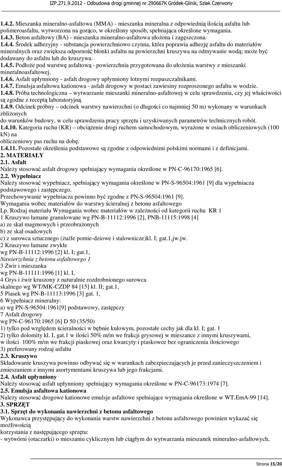 4. Środek adhezyjny - substancja powierzchniowo czynna, która poprawia adhezję asfaltu do materiałów mineralnych oraz zwiększa odporność błonki asfaltu na powierzchni kruszywa na odmywanie wodą; może