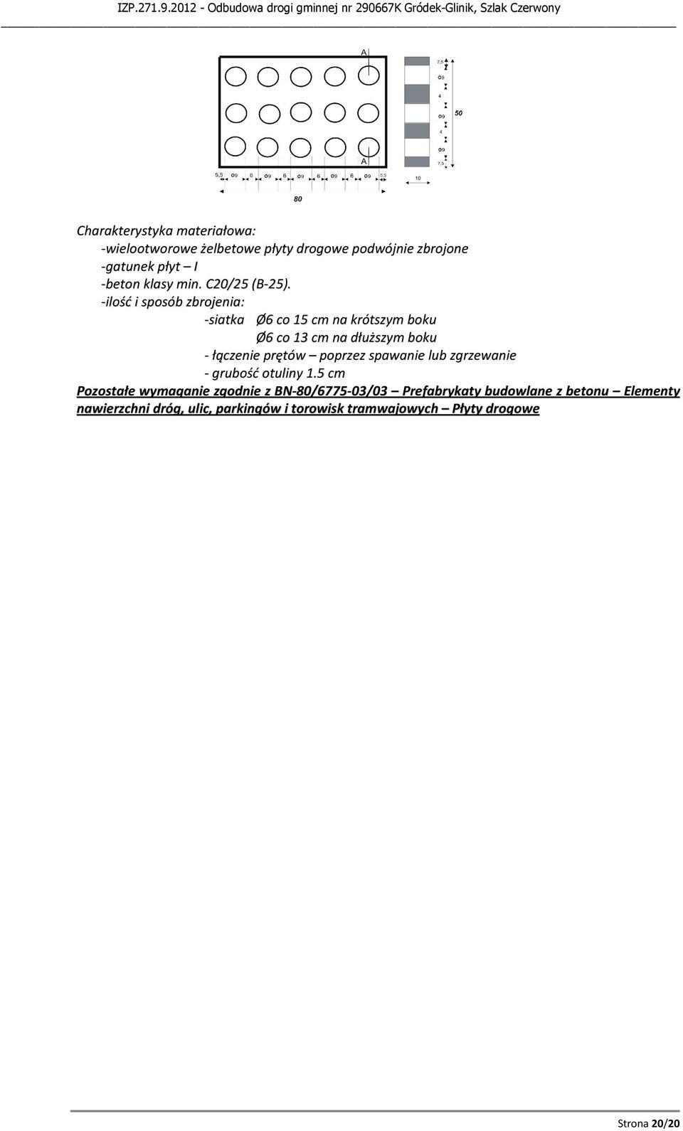 -ilość i sposób zbrojenia: -siatka Ø6 co 15 cm na krótszym boku Ø6 co 13 cm na dłuższym boku - łączenie prętów poprzez