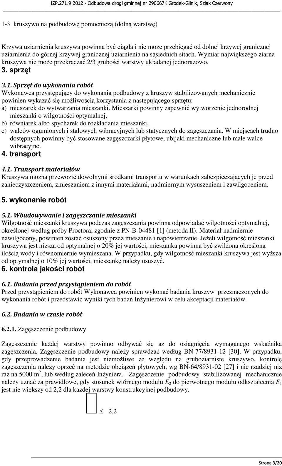 Sprzęt do wykonania robót Wykonawca przystępujący do wykonania podbudowy z kruszyw stabilizowanych mechanicznie powinien wykazać się możliwością korzystania z następującego sprzętu: a) mieszarek do