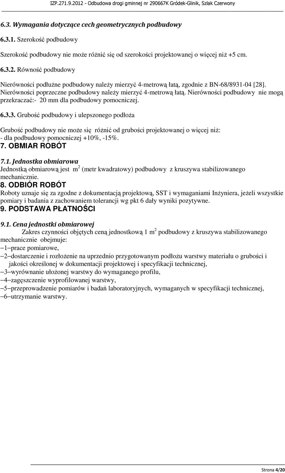Nierówności podbudowy nie mogą przekraczać:- 20 mm dla podbudowy pomocniczej. 6.3.