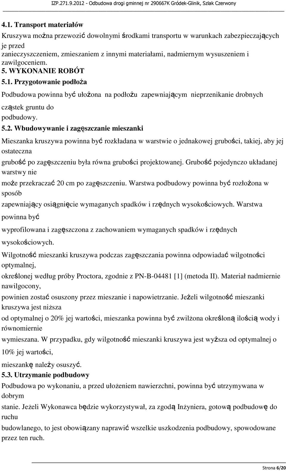 Wbudowywanie i zagęszczanie mieszanki Mieszanka kruszywa powinna być rozkładana w warstwie o jednakowej grubości, takiej, aby jej ostateczna grubość po zagęszczeniu była równa grubości projektowanej.