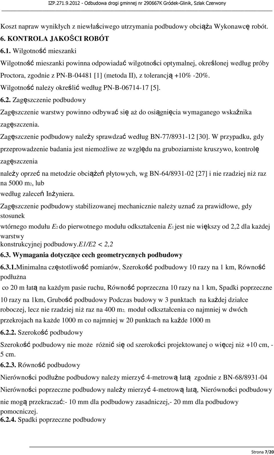Wilgotność należy określić według PN-B-06714-17 [5]. 6.2. Zagęszczenie podbudowy Zagęszczenie warstwy powinno odbywać się aż do osiągnięcia wymaganego wskaźnika zagęszczenia.