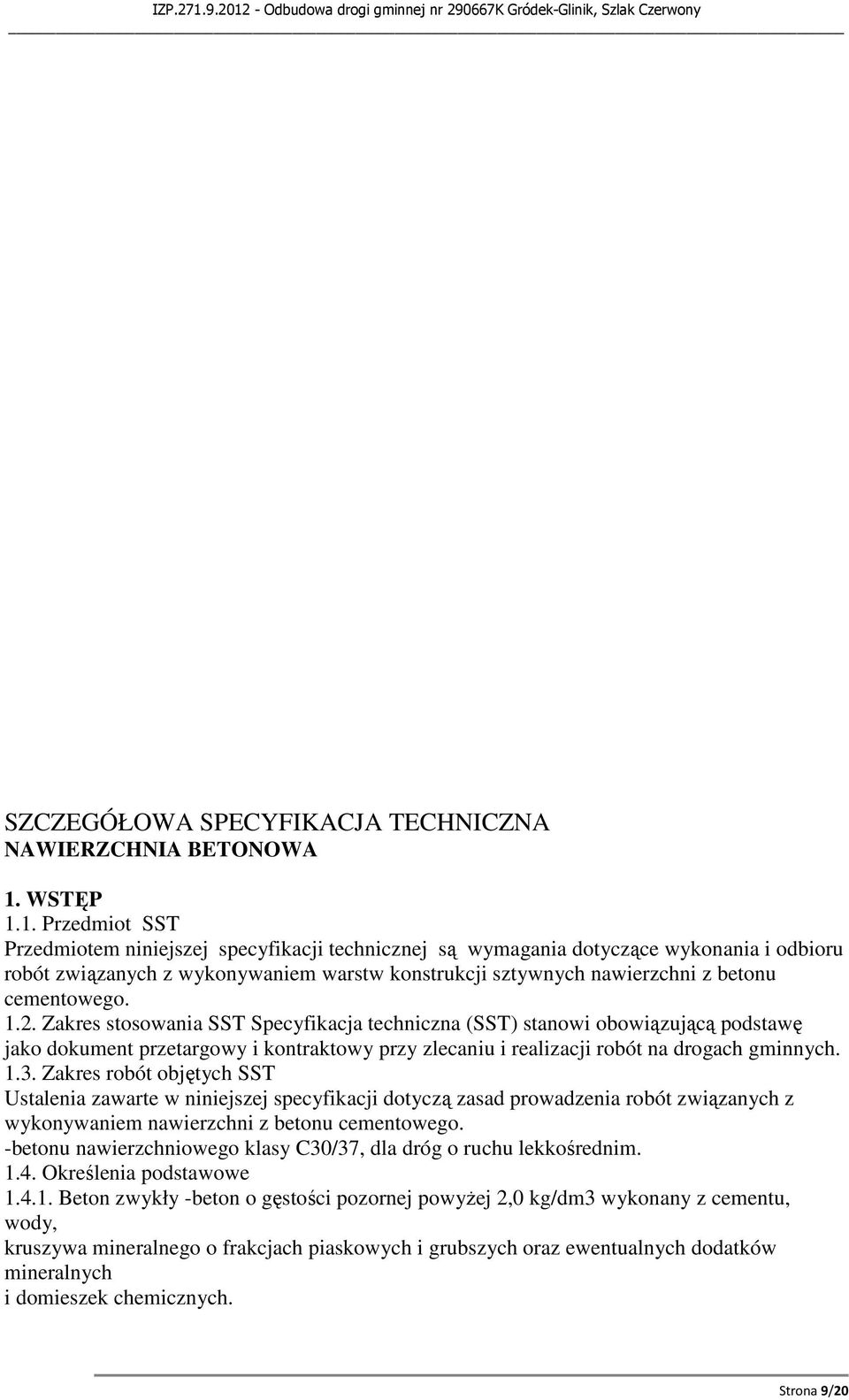 1. Przedmiot SST Przedmiotem niniejszej specyfikacji technicznej są wymagania dotyczące wykonania i odbioru robót związanych z wykonywaniem warstw konstrukcji sztywnych nawierzchni z betonu