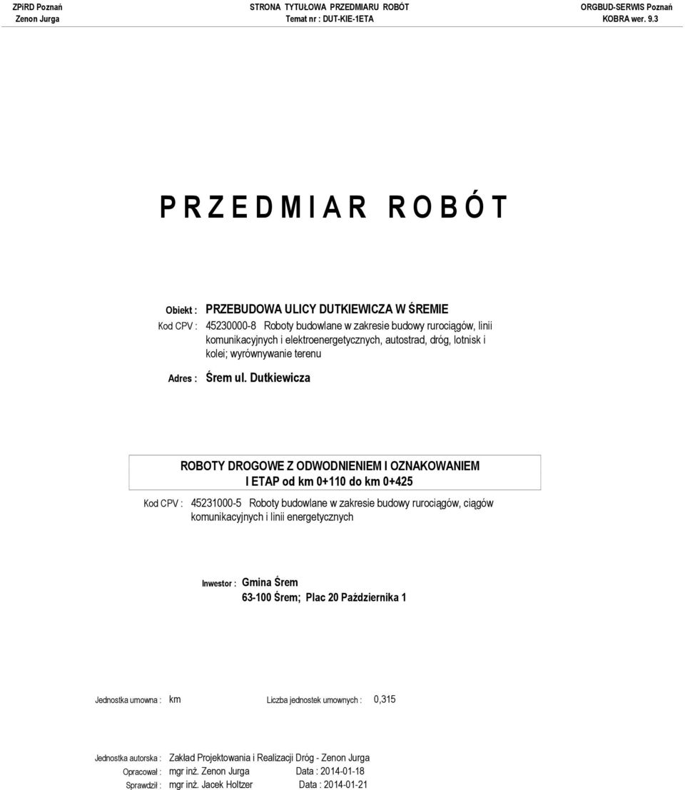 Dutkiewicza ROBOTY DROGOWE Z ODWODNIENIEM I OZNAKOWANIEM I ETAP od km 0+110 do km 0+425 Kod CPV : 45231000-5 Roboty budowlane w zakresie budowy rurociągów, ciągów komunikacyjnych i linii