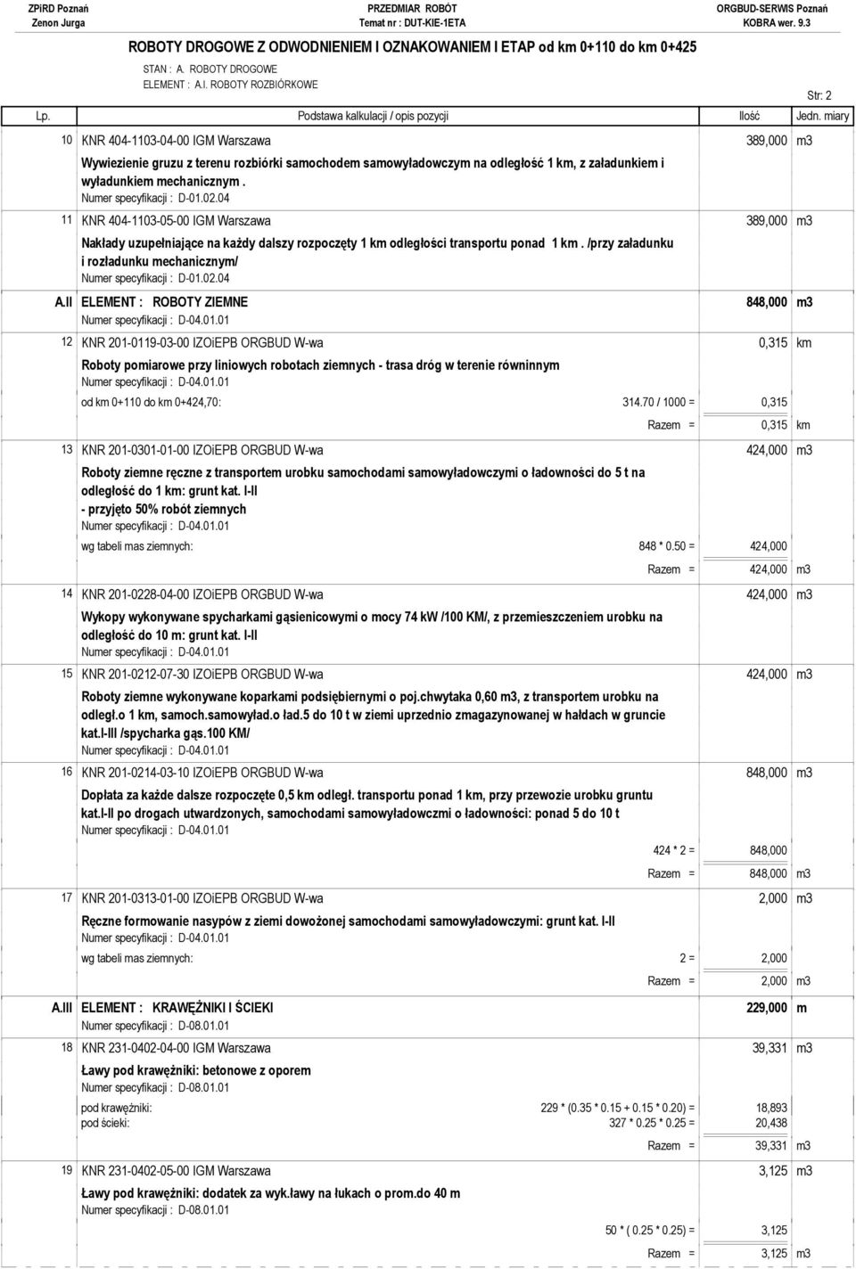 11 KNR 404-1103-05-00 IGM Warszawa 389,000 m3 Nakłady uzupełniające na każdy dalszy rozpoczęty 1 km odległości transportu ponad 1 km. /przy załadunku i rozładunku mechanicznym/ A.