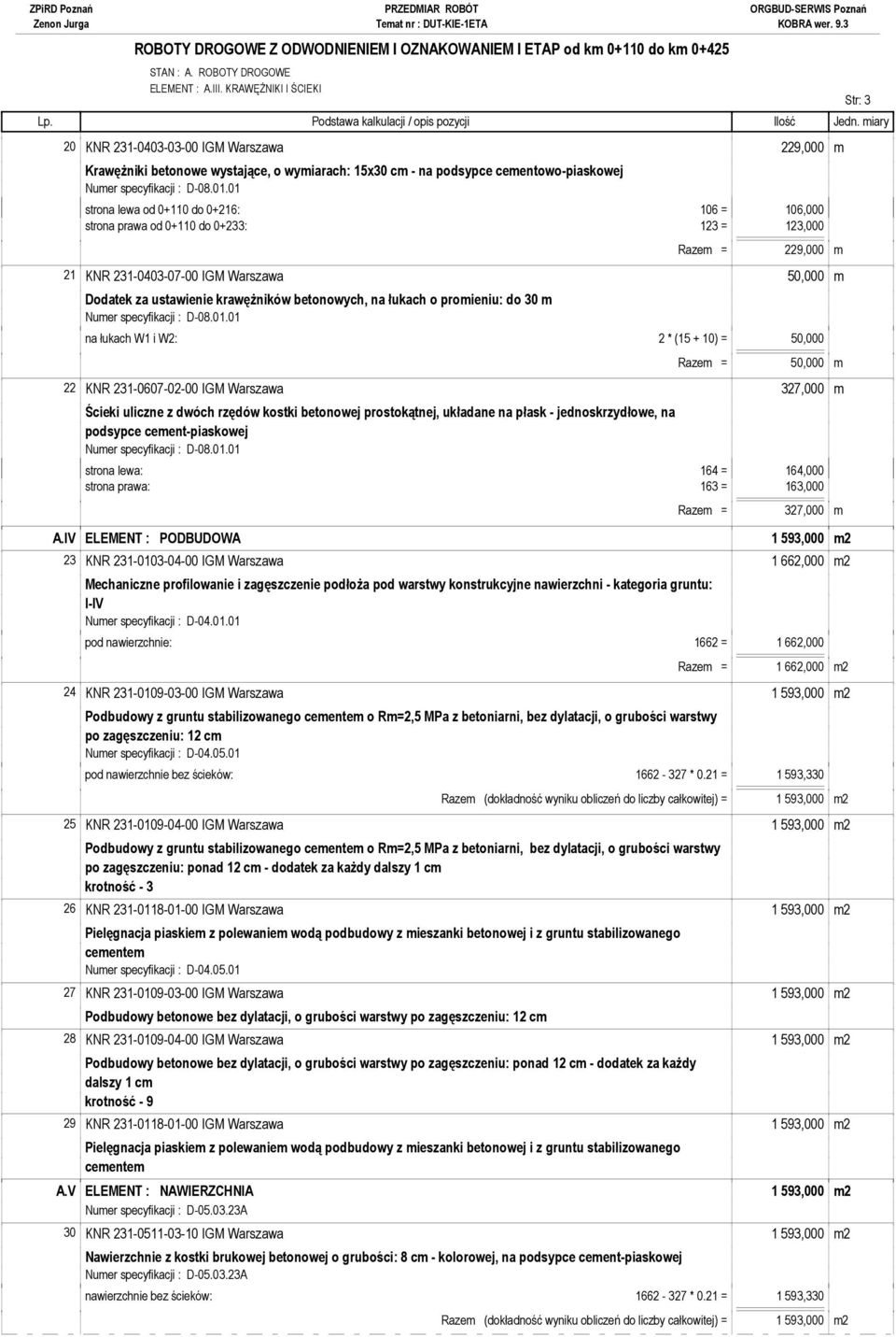 0+110 do 0+233: 123 = 123,000 Razem = 229,000 m 21 KNR 231-0403-07-00 IGM Warszawa 50,000 m Dodatek za ustawienie krawężników betonowych, na łukach o promieniu: do 30 m na łukach W1 i W2: 2 * (15 +