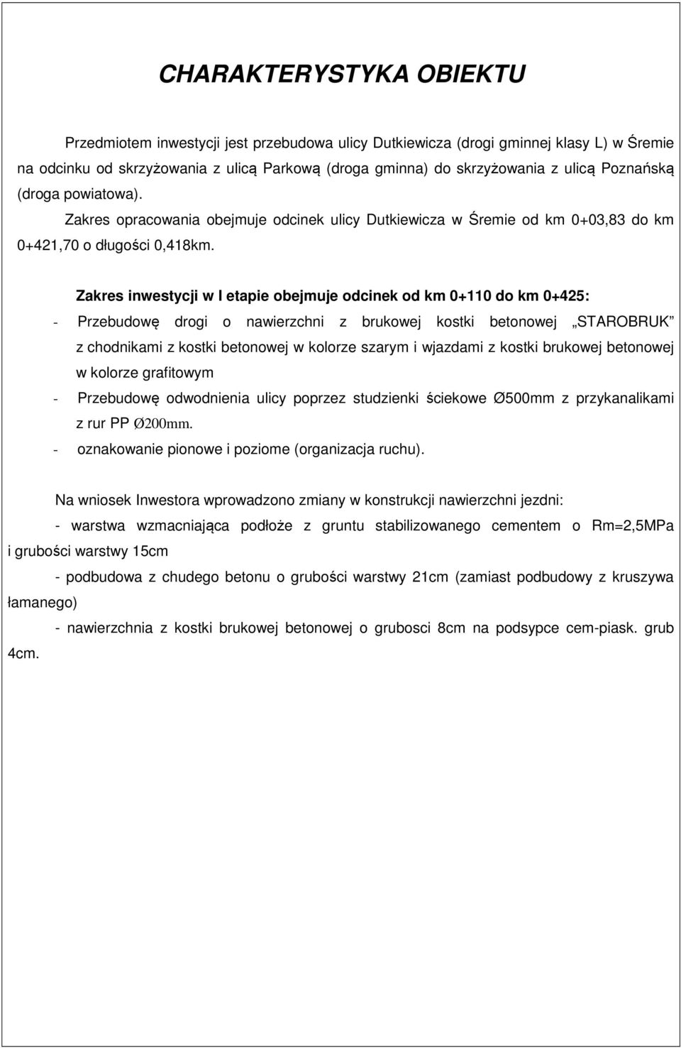 Zakres inwestycji w I etapie obejmuje odcinek od km 0+110 do km 0+425: - Przebudowę drogi o nawierzchni z brukowej kostki betonowej STAROBRUK z chodnikami z kostki betonowej w kolorze szarym i