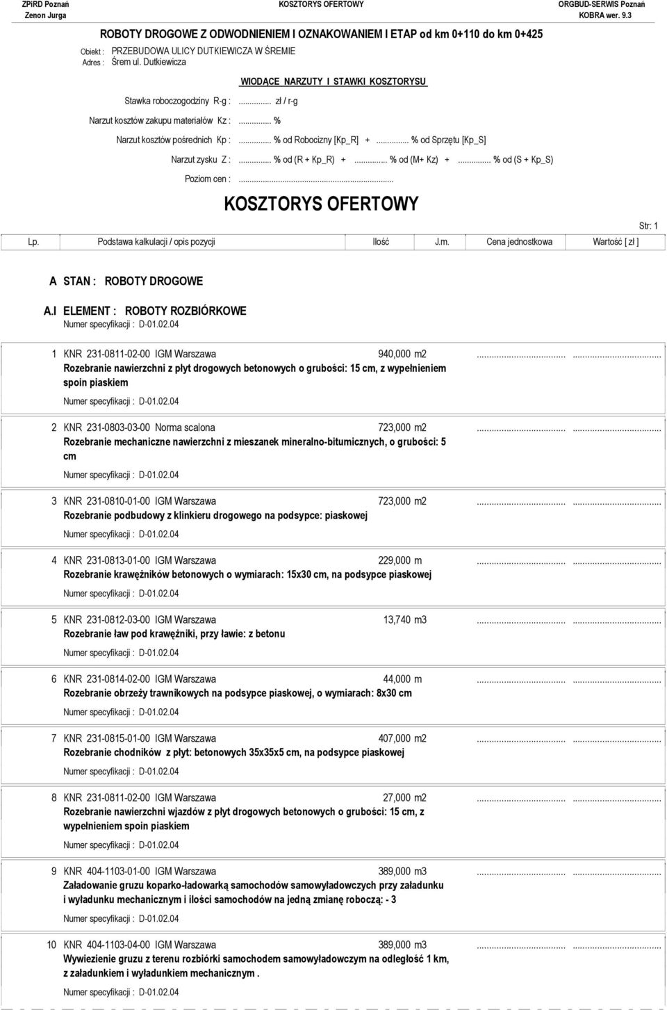 .. % od (S + Kp_S) Poziom cen :... KOSZTORYS OFERTOWY Str: 1 Lp. Podstawa kalkulacji / opis pozycji Ilość J.m. Cena jednostkowa Wartość [ zł ] A STAN : ROBOTY DROGOWE A.