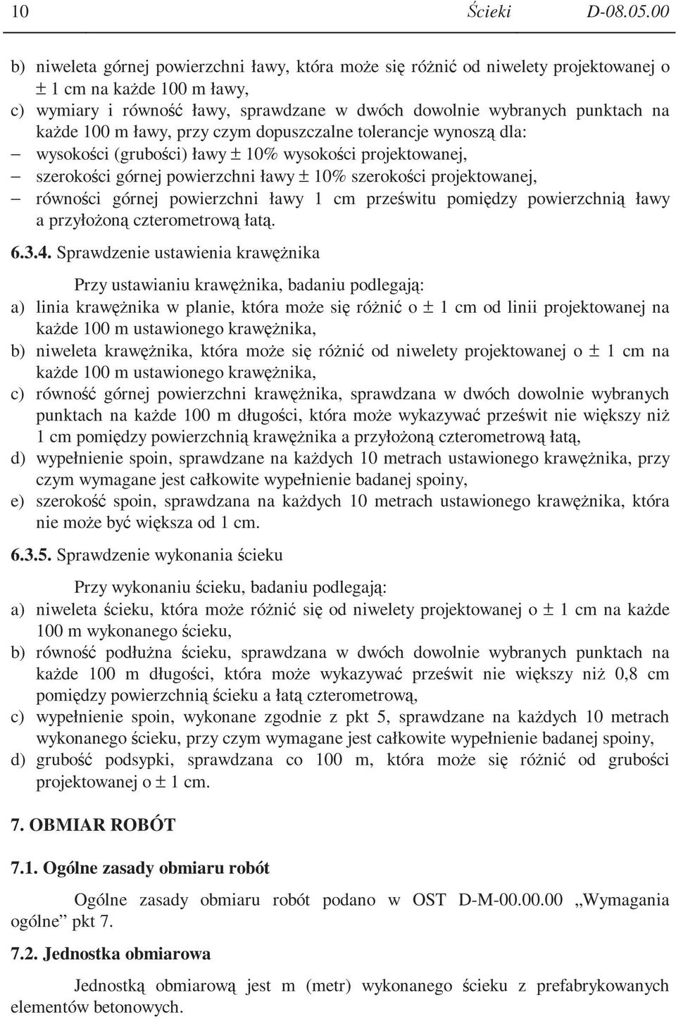 kaŝde 100 m ławy, przy czym dopuszczalne tolerancje wynoszą dla: wysokości (grubości) ławy ± 10% wysokości projektowanej, szerokości górnej powierzchni ławy ± 10% szerokości projektowanej, równości