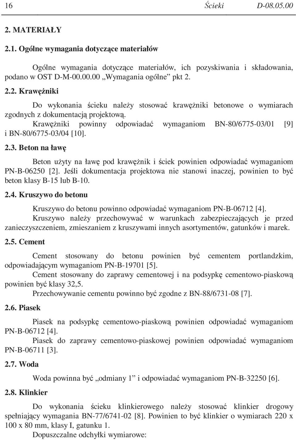 Jeśli dokumentacja projektowa nie stanowi inaczej, powinien to być beton klasy B-15 lub B-10. 2.4. Kruszywo do betonu Kruszywo do betonu powinno odpowiadać wymaganiom PN-B-06712 [4].