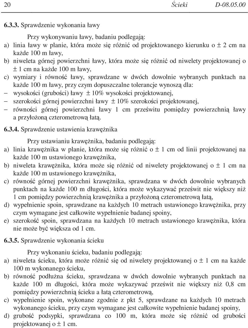 powierzchni ławy, która moŝe się róŝnić od niwelety projektowanej o ± 1 cm na kaŝde 100 m ławy, c) wymiary i równość ławy, sprawdzane w dwóch dowolnie wybranych punktach na kaŝde 100 m ławy, przy