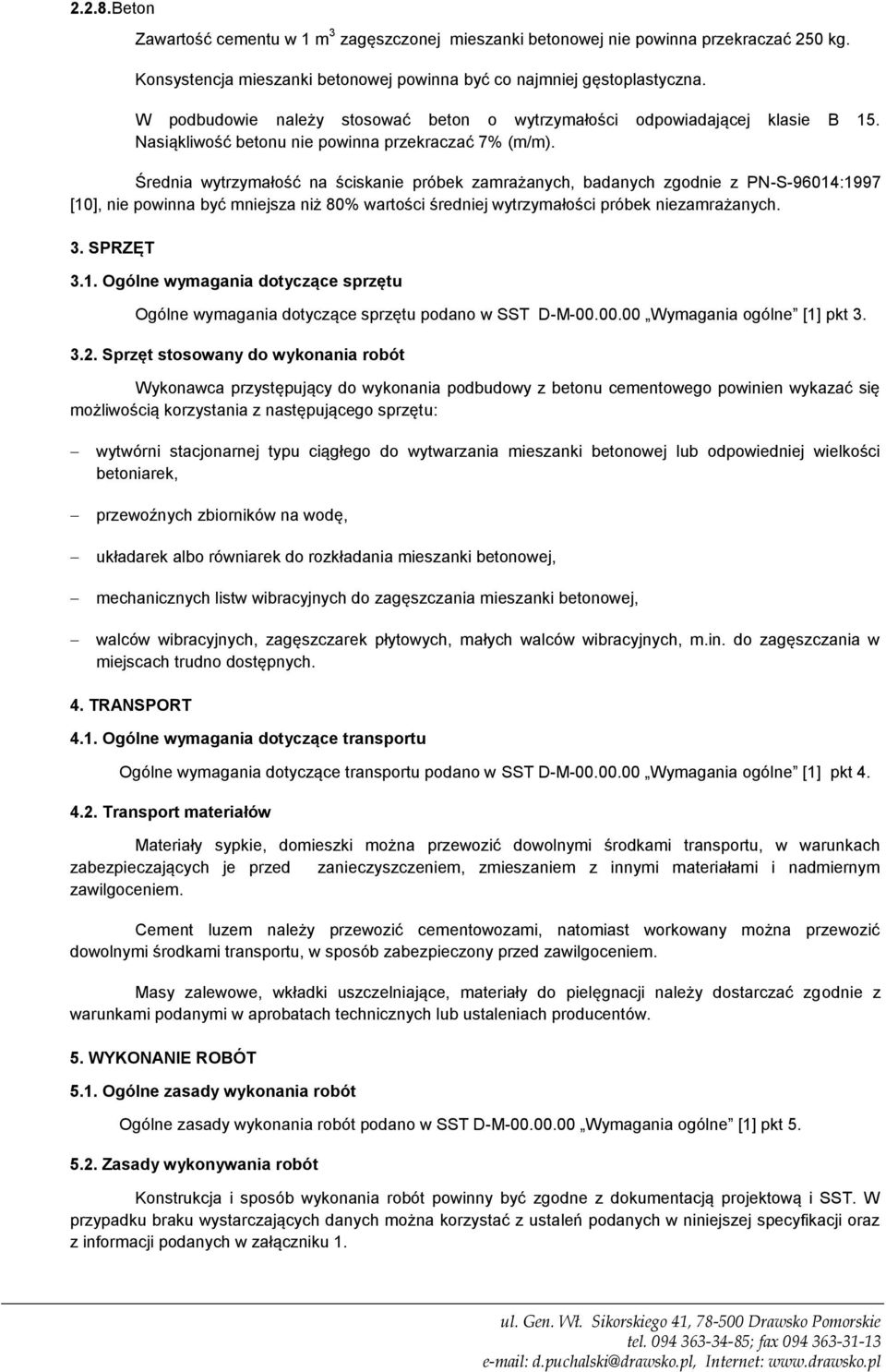 Średnia wytrzymałość na ściskanie próbek zamrażanych, badanych zgodnie z PN-S-96014:1997 [10], nie powinna być mniejsza niż 80% wartości średniej wytrzymałości próbek niezamrażanych. 3. SPRZĘT 3.1. Ogólne wymagania dotyczące sprzętu Ogólne wymagania dotyczące sprzętu podano w SST D-M-00.