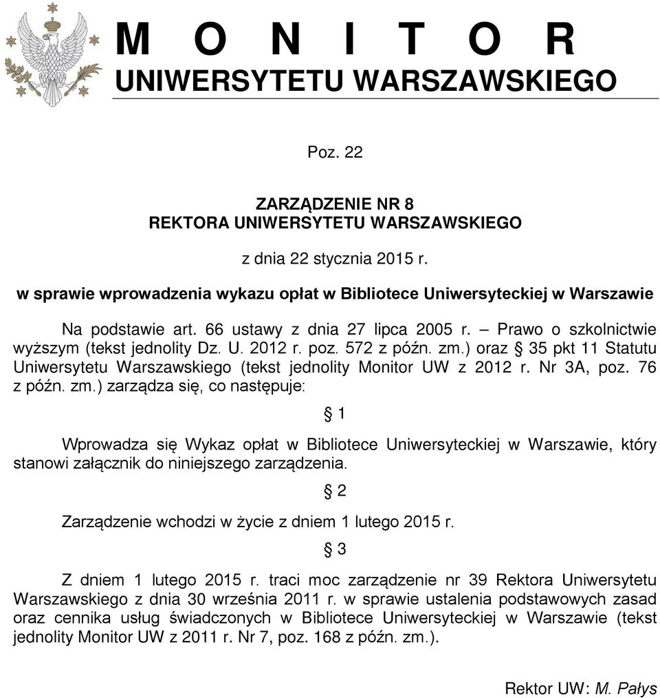 572 z późn. zm.) oraz 35 pkt 11 Statutu Uniwersytetu Warszawskiego (tekst jednolity Monitor UW z 2012 r. Nr 3A, poz. 76 z późn. zm.) zarządza się, co następuje: 1 Wprowadza się Wykaz opłat w Bibliotece Uniwersyteckiej w Warszawie, który stanowi załącznik do niniejszego zarządzenia.