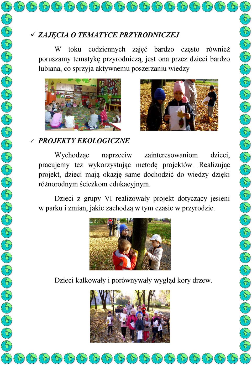 metodę projektów. Realizując projekt, dzieci mają okazję same dochodzić do wiedzy dzięki różnorodnym ścieżkom edukacyjnym.