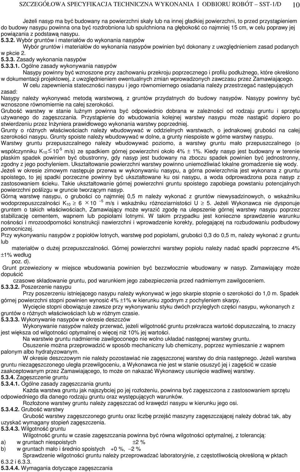 Wybór gruntów i materiałów do wykonania nasypów Wybór gruntów i materiałów do wykonania nasypów powinien być dokonany z uwzględnieniem zasad podanych w pkcie 2. 5.3.3. Zasady wykonania nasypów 5.3.3.1.