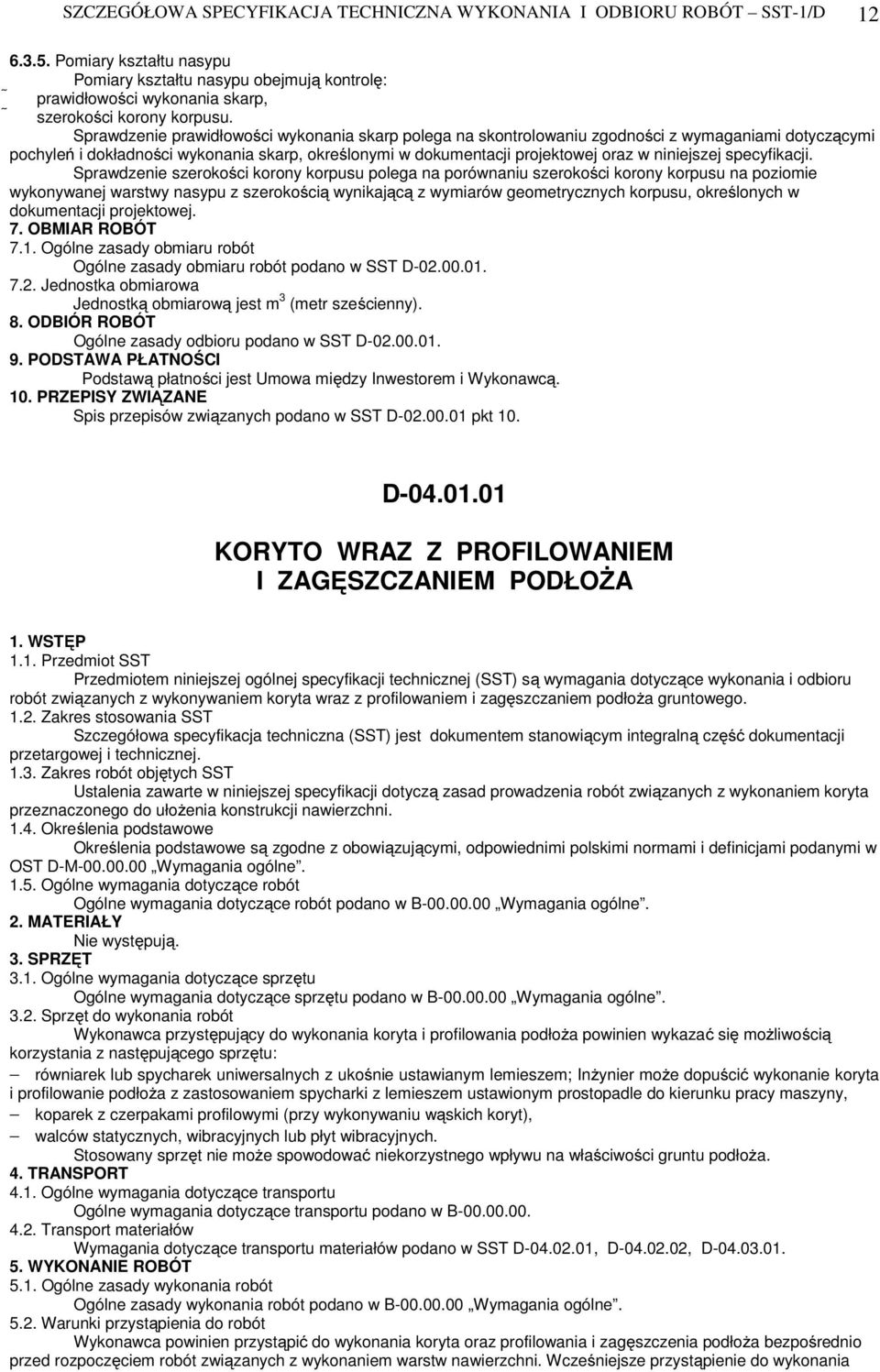 Sprawdzenie prawidłowości wykonania skarp polega na skontrolowaniu zgodności z wymaganiami dotyczącymi pochyleń i dokładności wykonania skarp, określonymi w dokumentacji projektowej oraz w niniejszej