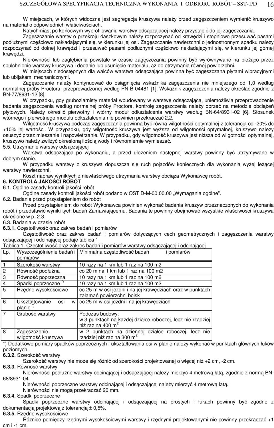 Zagęszczanie warstw o przekroju daszkowym należy rozpoczynać od krawędzi i stopniowo przesuwać pasami podłużnymi częściowo nakładającymi się, w kierunku jej osi.