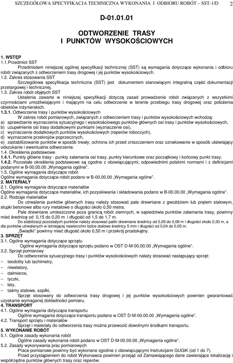 01.01 ODTWORZENIE TRASY I PUNKTÓW WYSOKOŚCIOWYCH 1. WSTĘP 1.1.Przedmiot SST Przedmiotem niniejszej ogólnej specyfikacji technicznej (SST) są wymagania dotyczące wykonania i odbioru robót związanych z odtworzeniem trasy drogowej i jej punktów wysokościowych.