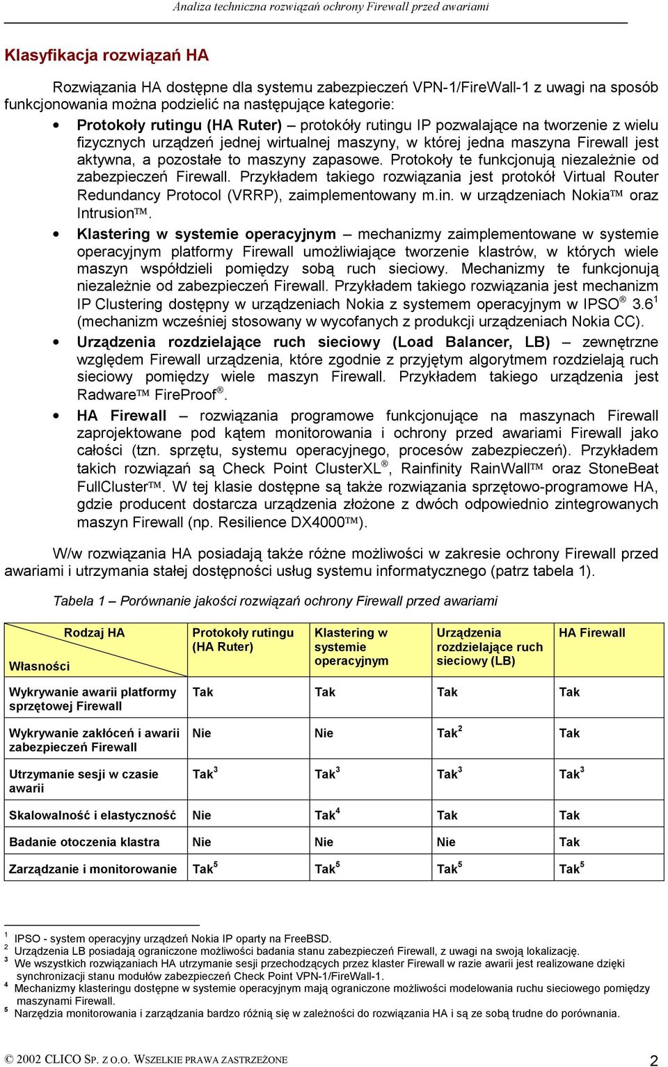 Protokoły te funkcjonują niezależnie od zabezpieczeń Firewall. Przykładem takiego rozwiązania jest protokół Virtual Router Redundancy Protocol (VRRP), zaimplementowany m.in.