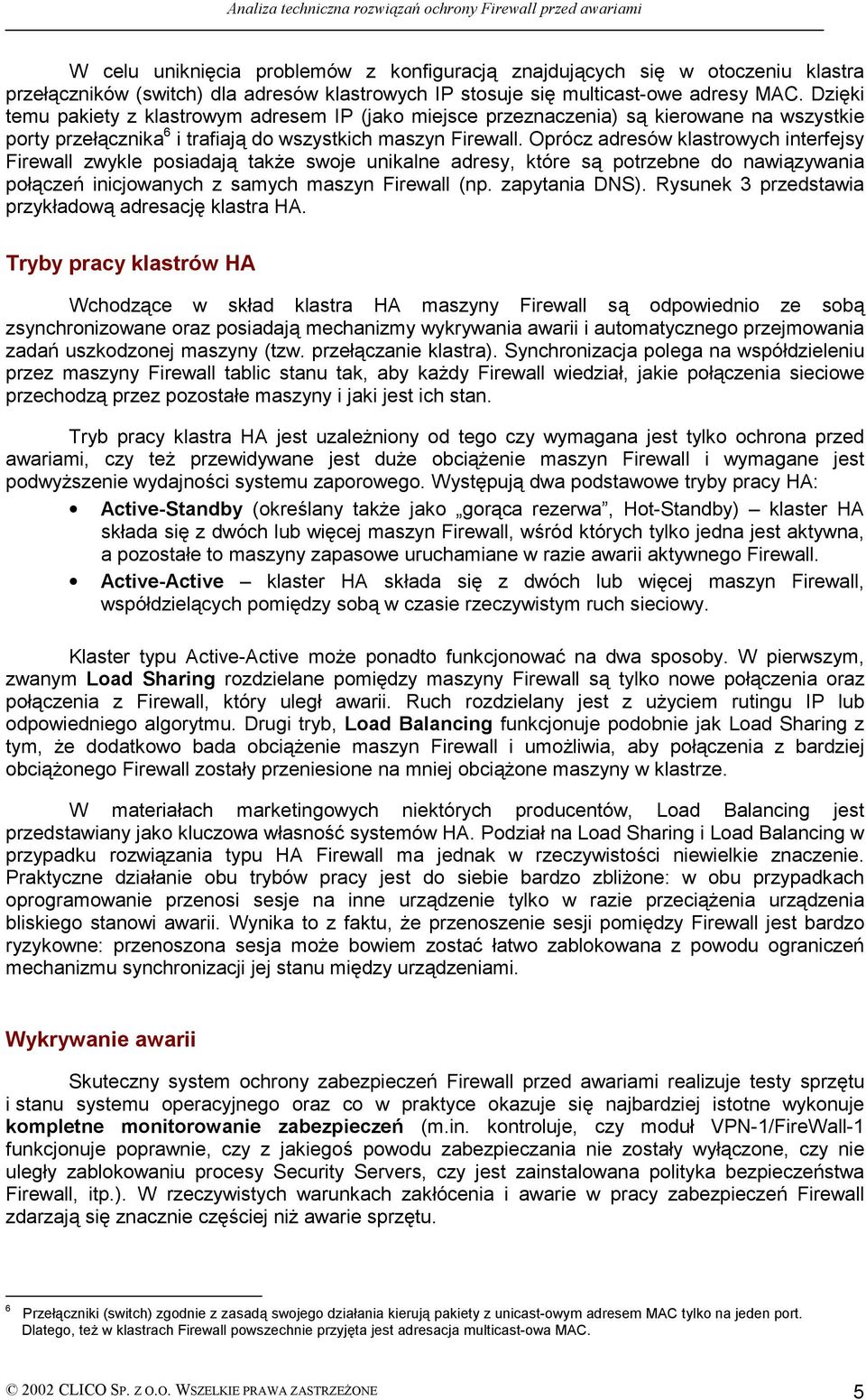 Oprócz adresów klastrowych interfejsy Firewall zwykle posiadają także swoje unikalne adresy, które są potrzebne do nawiązywania połączeń inicjowanych z samych maszyn Firewall (np. zapytania DNS).