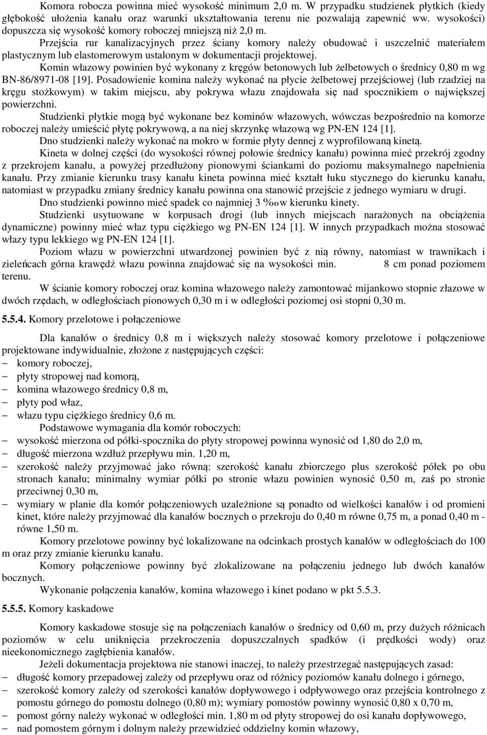 Przejścia rur kanalizacyjnych przez ściany komory należy obudować i uszczelnić materiałem plastycznym lub elastomerowym ustalonym w dokumentacji projektowej.