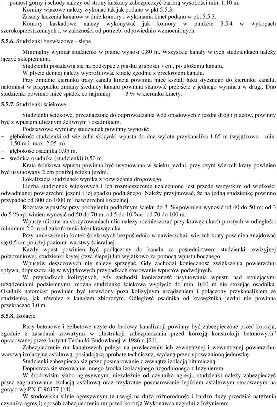 5.5.6. Studzienki bezwłazowe - ślepe Minimalny wymiar studzienki w planie wynosi 0,80 m. Wszystkie kanały w tych studzienkach należy łączyć sklepieniami.