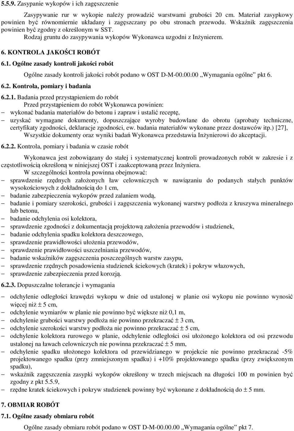 Rodzaj gruntu do zasypywania wykopów Wykonawca uzgodni z Inżynierem. 6. KONTROLA JAKOŚCI ROBÓT 6.1. Ogólne zasady kontroli jakości robót Ogólne zasady kontroli jakości robót podano w OST D-M-00.