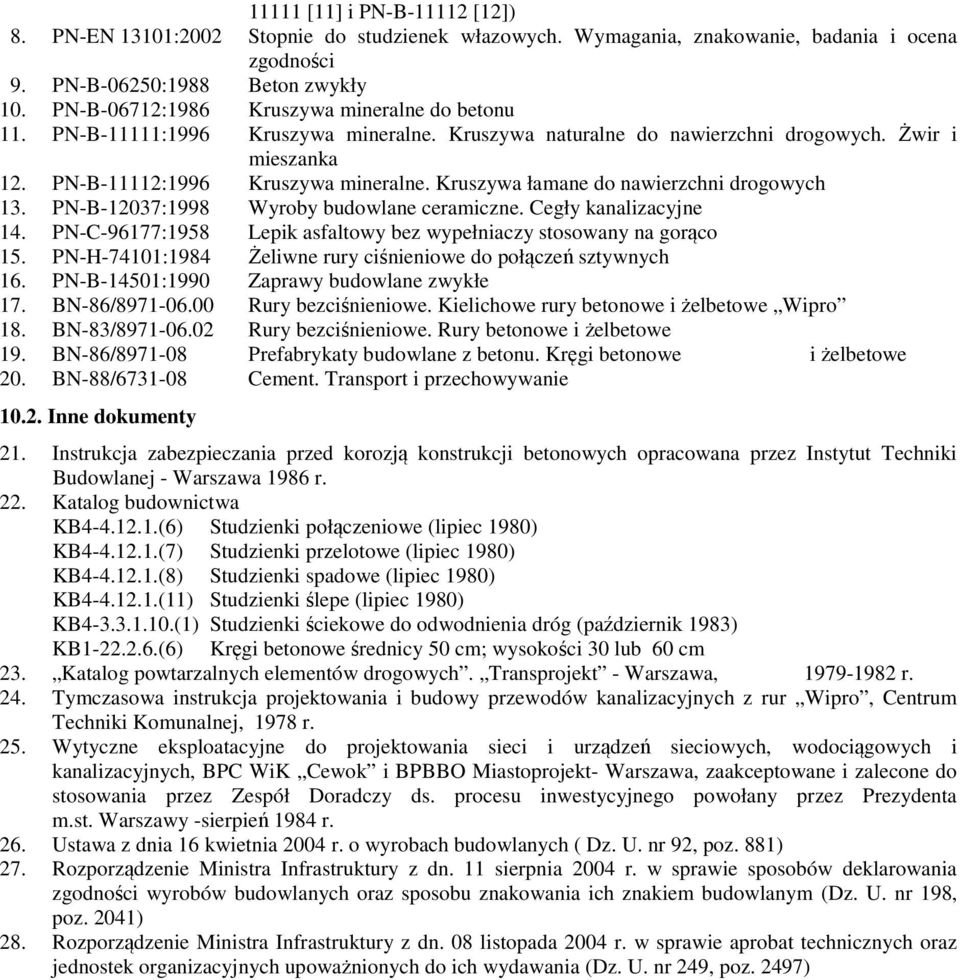 Kruszywa łamane do nawierzchni drogowych 13. PN-B-12037:1998 Wyroby budowlane ceramiczne. Cegły kanalizacyjne 14. PN-C-96177:1958 Lepik asfaltowy bez wypełniaczy stosowany na gorąco 15.