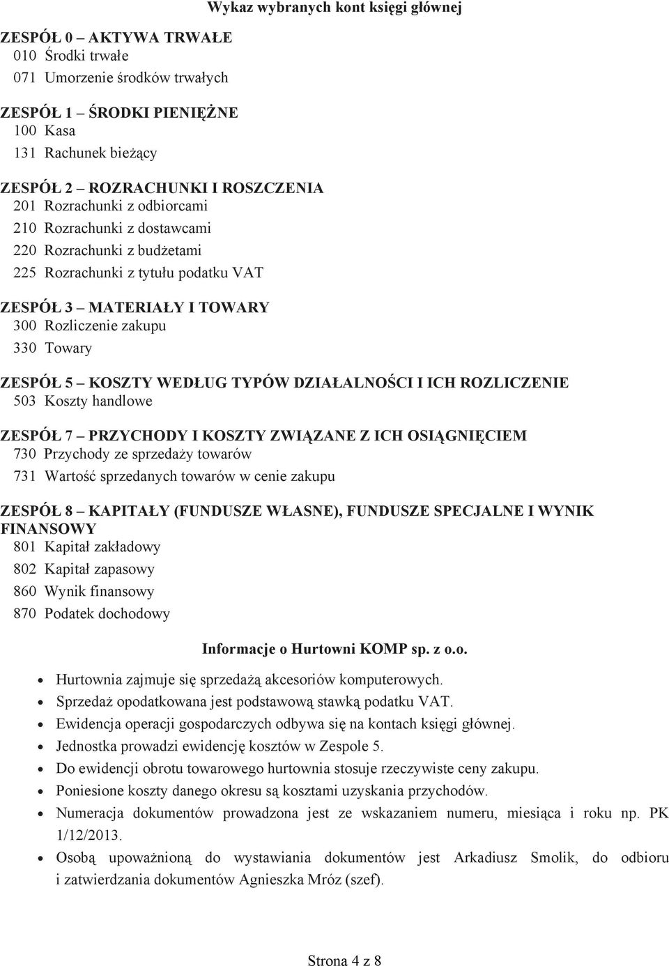KOSZTY WEDŁUG TYPÓW DZIAŁALNOŚCI I ICH ROZLICZENIE 503 Koszty handlowe ZESPÓŁ 7 PRZYCHODY I KOSZTY ZWIĄZANE Z ICH OSIĄGNIĘCIEM 730 Przychody ze sprzedaży towarów 731 Wartość sprzedanych towarów w