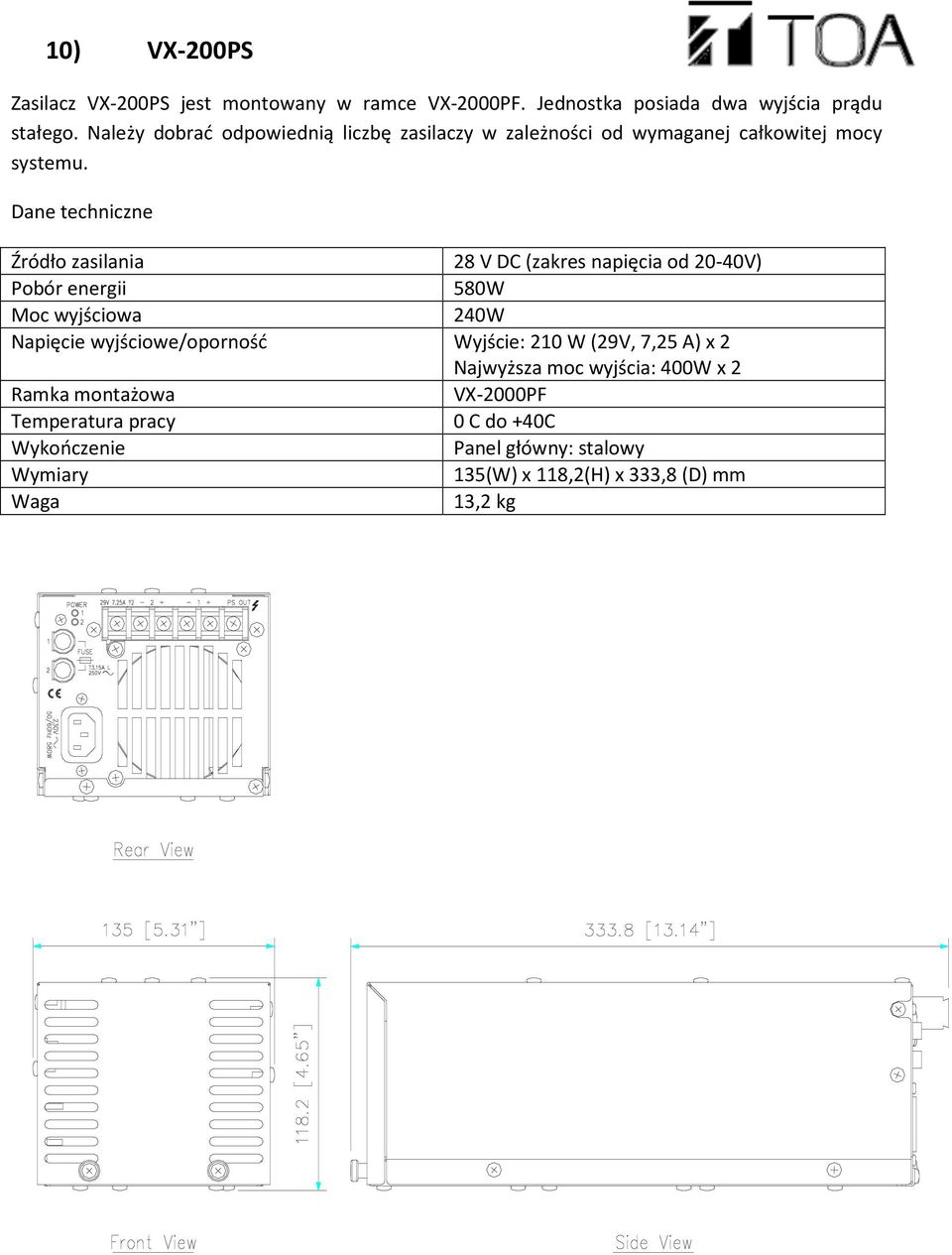 Dane techniczne Źródło zasilania 28 V DC (zakres napięcia od 20-40V) Pobór energii 580W Moc wyjściowa 240W Napięcie wyjściowe/oporność