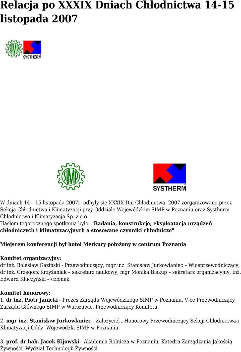 tegorocznego spotkania było: "Badania, konstrukcje, eksploatacja urządzeń chłodniczych i klimatyzacyjnych a stosowane czynniki chłodnicze" Miejscem konferencji był hotel Merkury położony w centrum