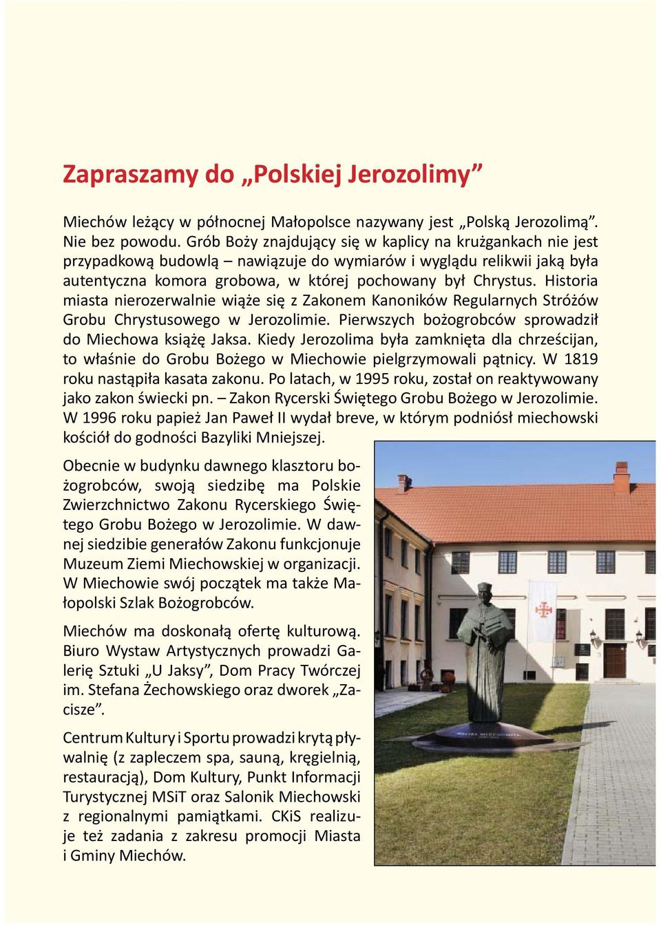 Historia miasta nierozerwalnie wiąże się z Zakonem Kanoników Regularnych Stróżów Grobu Chrystusowego w Jerozolimie. Pierwszych bożogrobców sprowadził do Miechowa książę Jaksa.