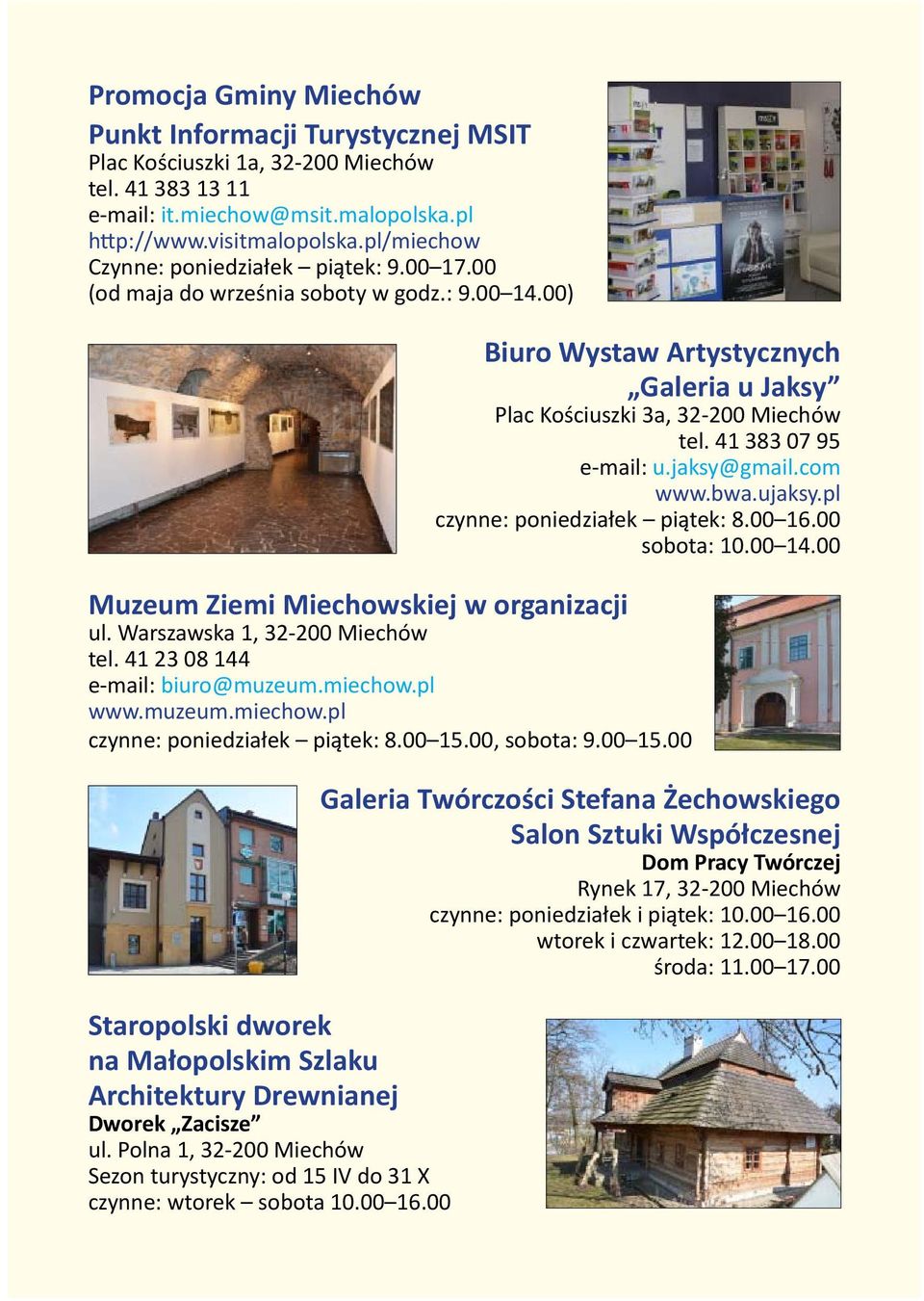 jaksy@gmail.com www.bwa.ujaksy.pl czynne: poniedziałek piątek: 8.00 16.00 sobota: 10.00 14.00 Muzeum Ziemi Miechowskiej w organizacji ul. Warszawska 1, tel. 41 23 08 144 e-mail: biuro@muzeum.miechow.
