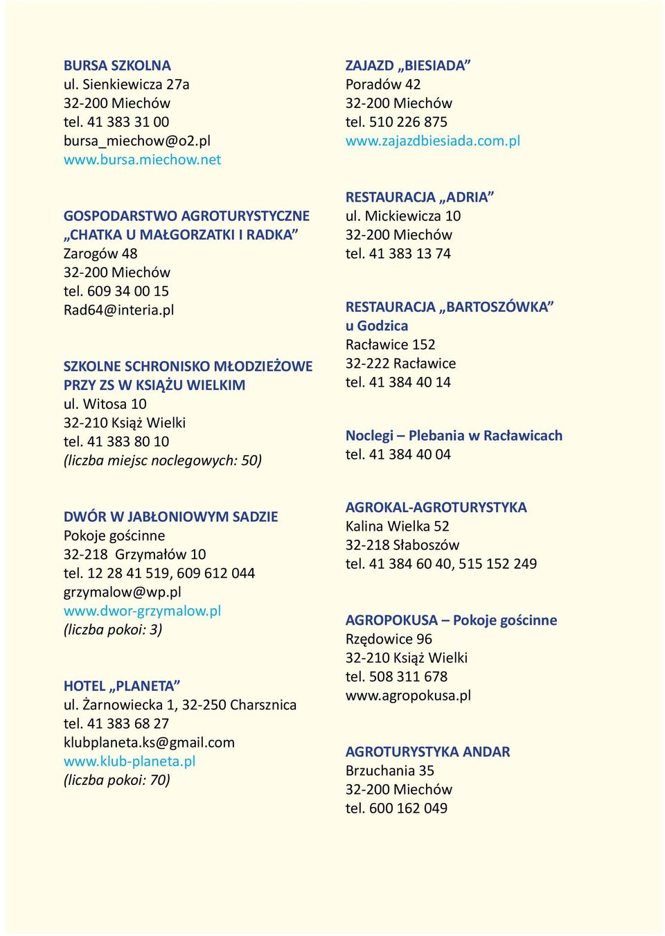 zajazdbiesiada.com.pl RESTAURACJA ADRIA ul. Mickiewicza 10 tel. 41 383 13 74 RESTAURACJA BARTOSZÓWKA u Godzica Racławice 152 32-222 Racławice tel. 41 384 40 14 Noclegi Plebania w Racławicach tel.