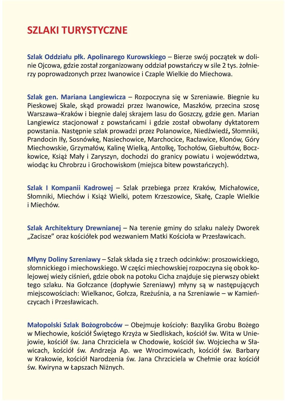 Biegnie ku Pieskowej Skale, skąd prowadzi przez Iwanowice, Maszków, przecina szosę Warszawa Kraków i biegnie dalej skrajem lasu do Goszczy, gdzie gen.