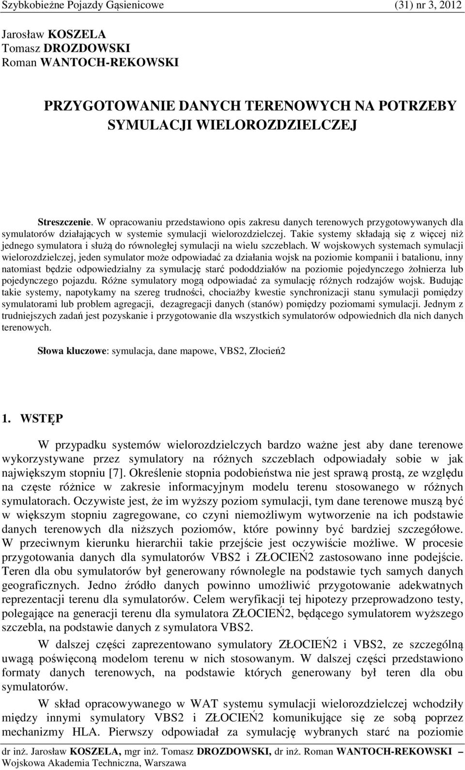 Takie systemy składają się z więcej niż jednego symulatora i służą do równoległej symulacji na wielu szczeblach.