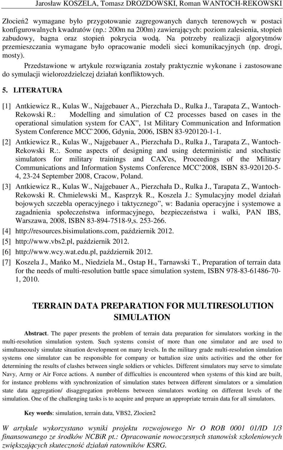 Na potrzeby realizacji algorytmów przemieszczania wymagane było opracowanie modeli sieci komunikacyjnych (np. drogi, mosty).