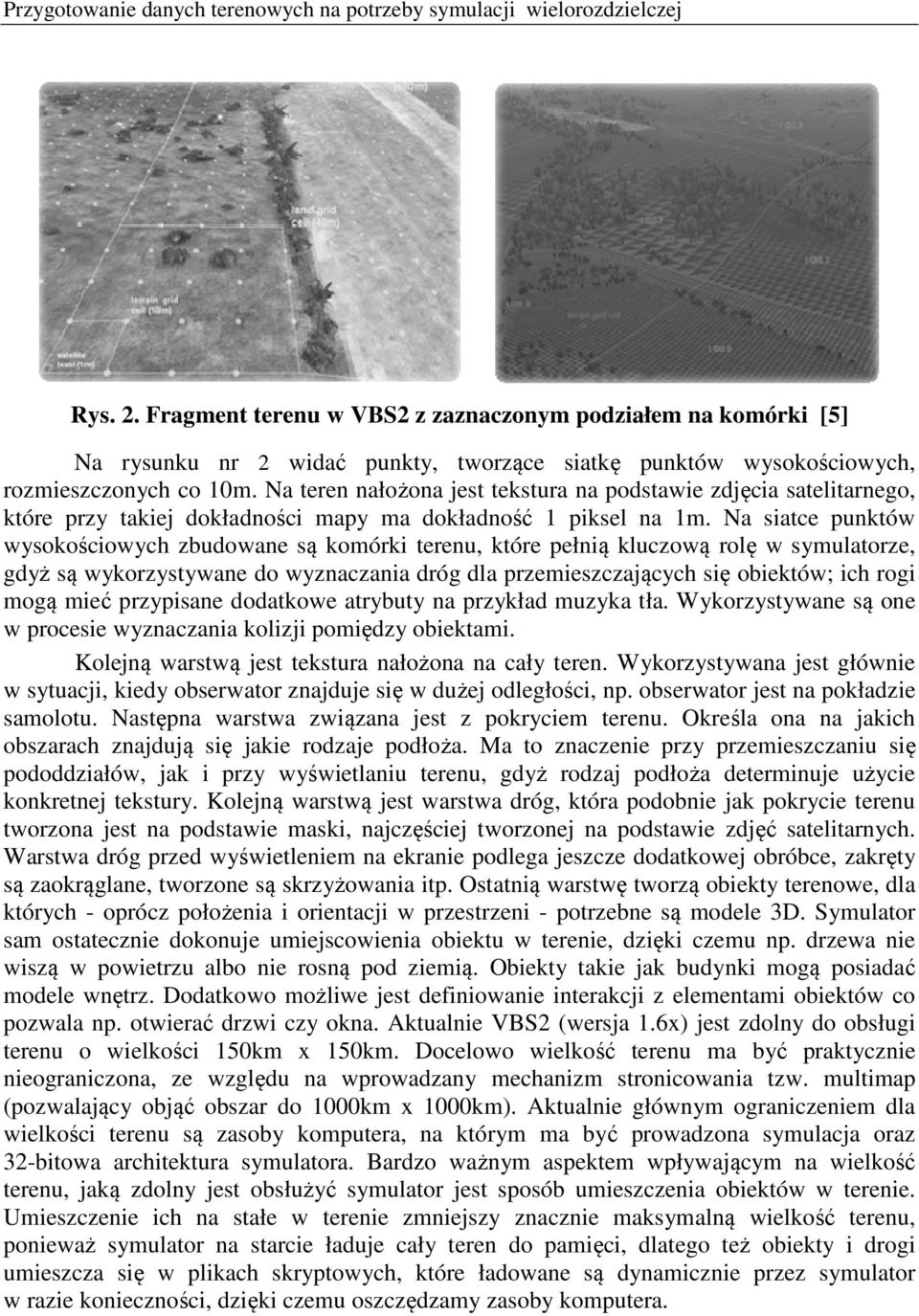 Na teren nałożona jest tekstura na podstawie zdjęcia satelitarnego, które przy takiej dokładności mapy ma dokładność 1 piksel na 1m.