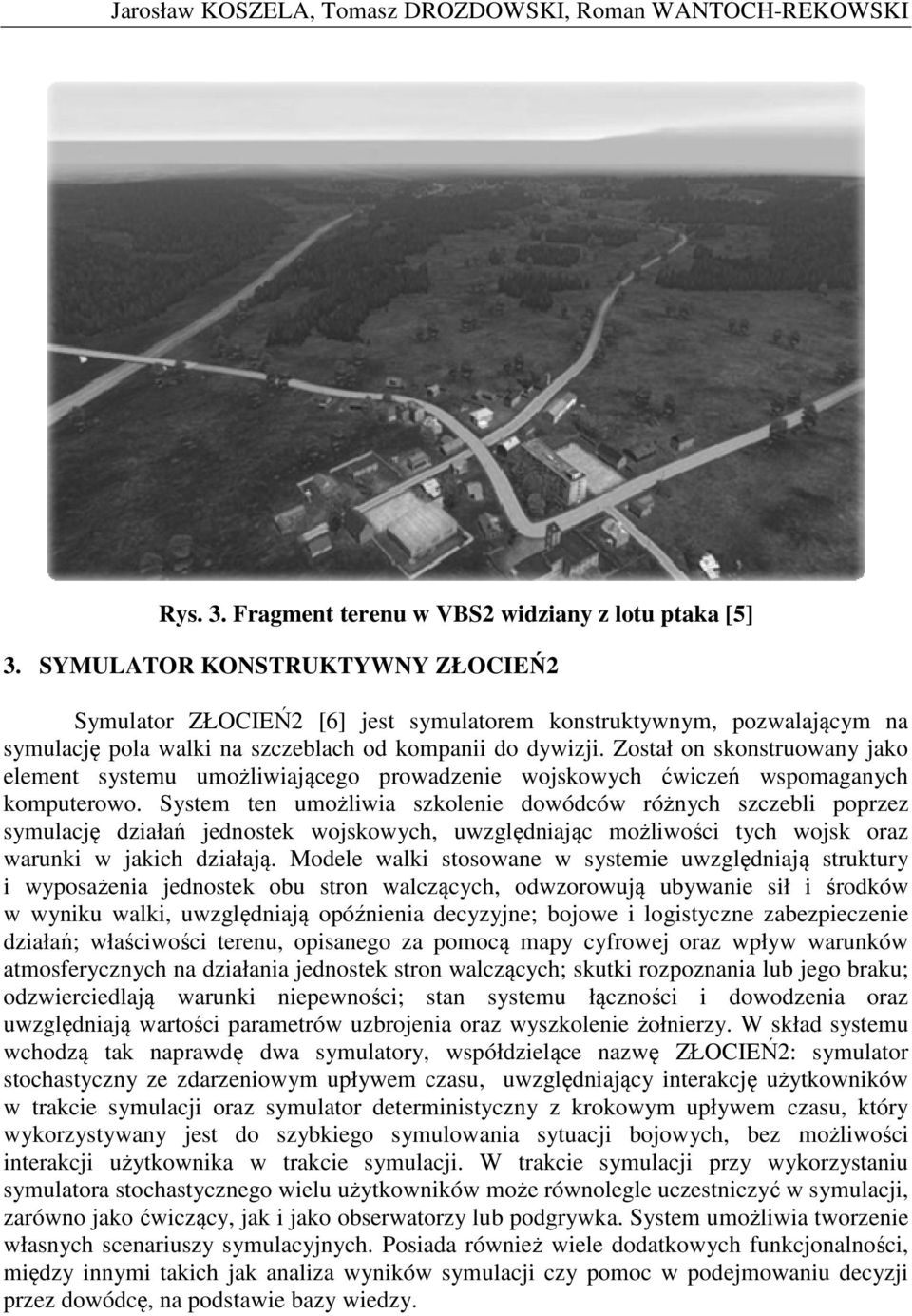 Został on skonstruowany jako element systemu umożliwiającego prowadzenie wojskowych ćwiczeń wspomaganych komputerowo.