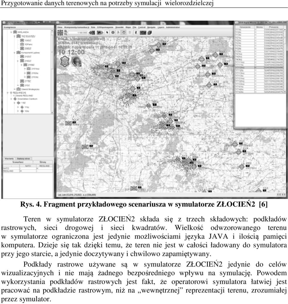 Wielkość odwzorowanego terenu w symulatorze ograniczona jest jedynie możliwościami języka JAVA i ilością pamięci komputera.