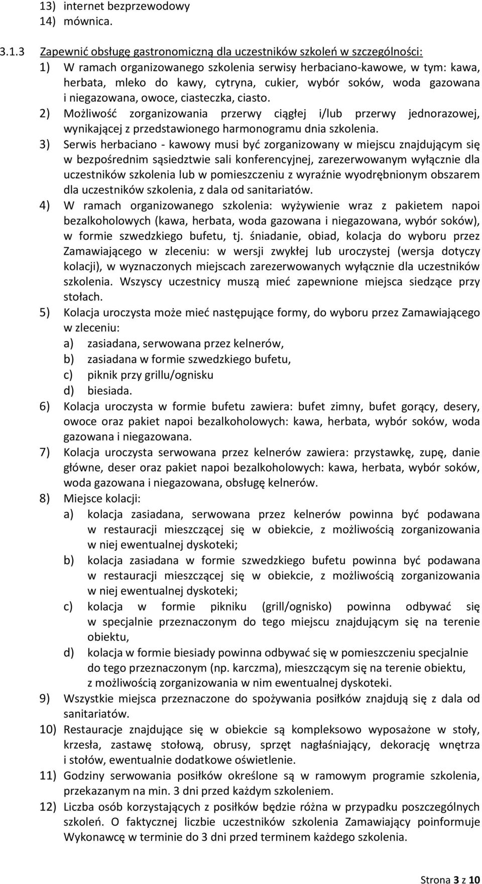 2) Możliwość zorganizowania przerwy ciągłej i/lub przerwy jednorazowej, wynikającej z przedstawionego harmonogramu dnia szkolenia.