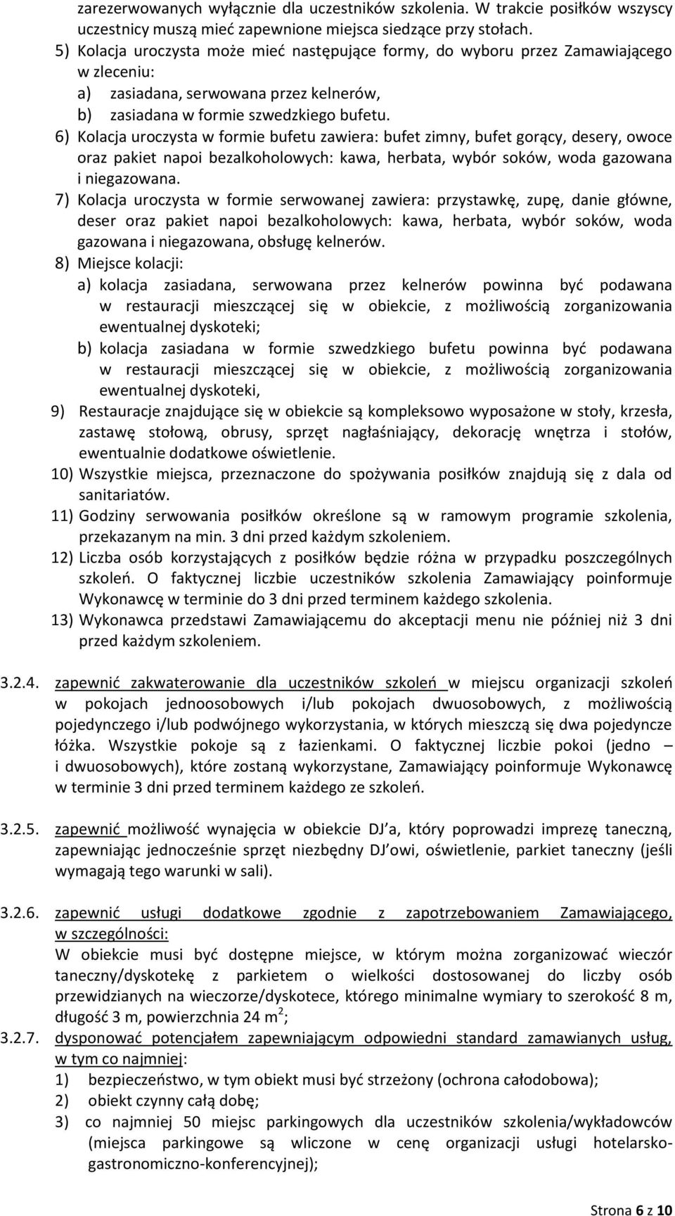 6) Kolacja uroczysta w formie bufetu zawiera: bufet zimny, bufet gorący, desery, owoce oraz pakiet napoi bezalkoholowych: kawa, herbata, wybór soków, woda gazowana i niegazowana.