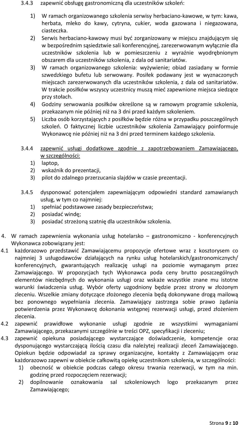 2) Serwis herbaciano-kawowy musi być zorganizowany w miejscu znajdującym się w bezpośrednim sąsiedztwie sali konferencyjnej, zarezerwowanym wyłącznie dla uczestników szkolenia lub w pomieszczeniu z